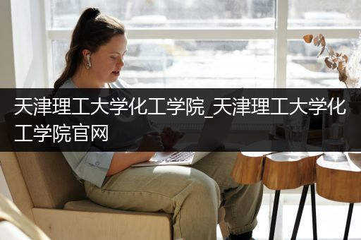 天津理工大学化工学院_天津理工大学化工学院官网